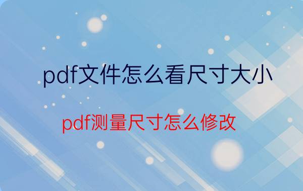 pdf文件怎么看尺寸大小 pdf测量尺寸怎么修改？